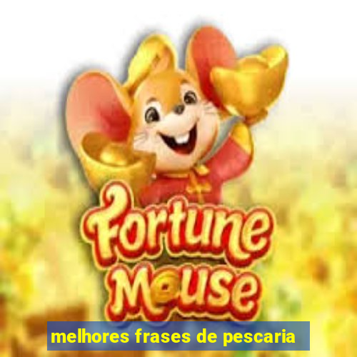 melhores frases de pescaria